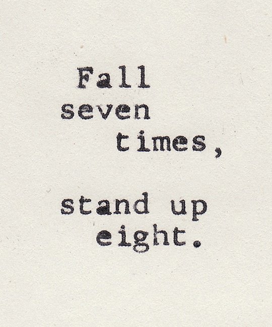 Fall seven times, stand up eight.